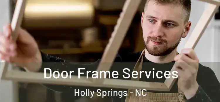 Door Frame Services Holly Springs - NC
