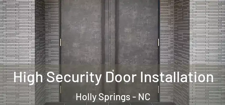 High Security Door Installation Holly Springs - NC