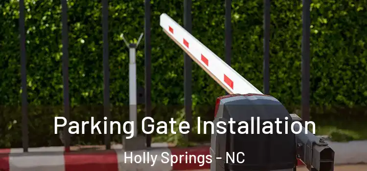 Parking Gate Installation Holly Springs - NC